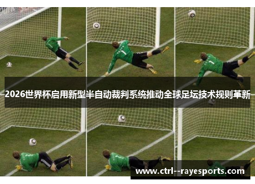 2026世界杯启用新型半自动裁判系统推动全球足坛技术规则革新 2026世界杯启用新型半自动裁判系统推动全球足坛技术规则革新