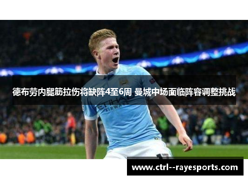 德布劳内腿筋拉伤将缺阵4至6周 曼城中场面临阵容调整挑战 德布劳内腿筋拉伤将缺阵4至6周 曼城中场面临阵容调整挑战