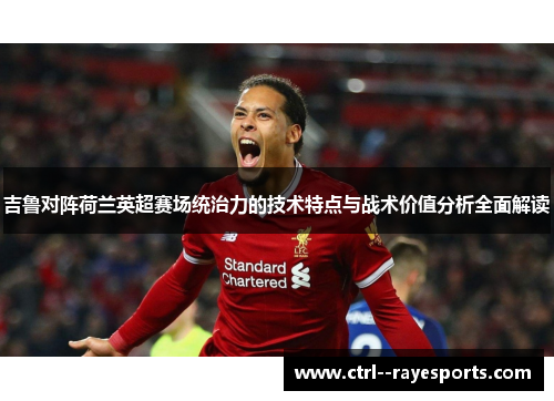 吉鲁对阵荷兰英超赛场统治力的技术特点与战术价值分析全面解读