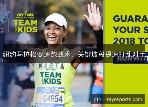 纽约马拉松变速跑战术,关键坡段提速打乱对手 纽约马拉松变速跑战术,关键坡段提速打乱对手